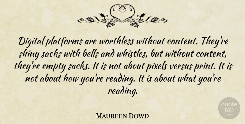 Maureen Dowd Quote About Reading, Pixels, Digital: Digital Platforms Are Worthless Without...