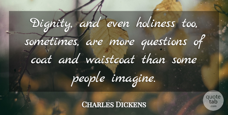 Charles Dickens Quote About People, Coats, Holiness: Dignity And Even Holiness Too...