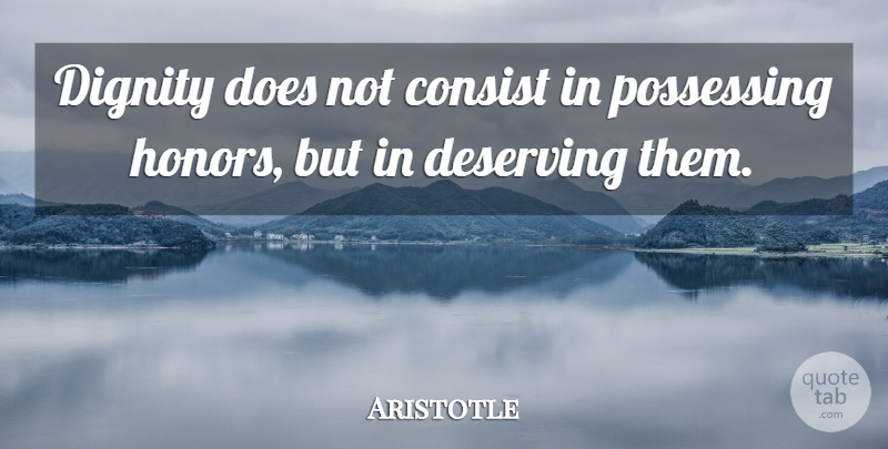 Aristotle Quote About Inspirational, Wisdom, Respect: Dignity Does Not Consist In...
