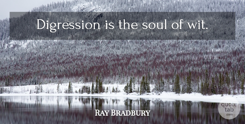 Ray Bradbury Quote About Soul, Wit: Digression Is The Soul Of...