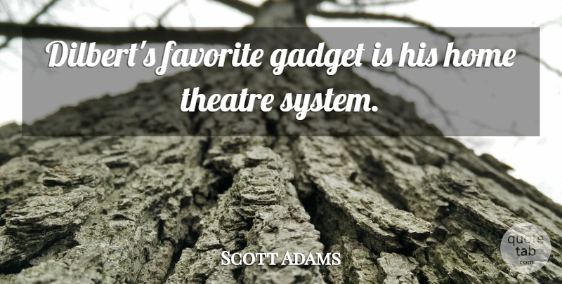 Scott Adams Quote About Favorite, Gadget, Home, Theatre: Dilberts Favorite Gadget Is His...
