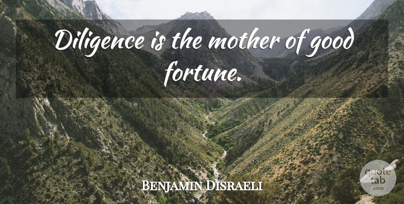 Benjamin Disraeli Quote About Mother, Intelligent, Due Diligence: Diligence Is The Mother Of...