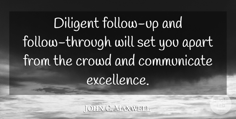 John C. Maxwell Quote About Leadership, Excellence, Crowds: Diligent Follow Up And Follow...