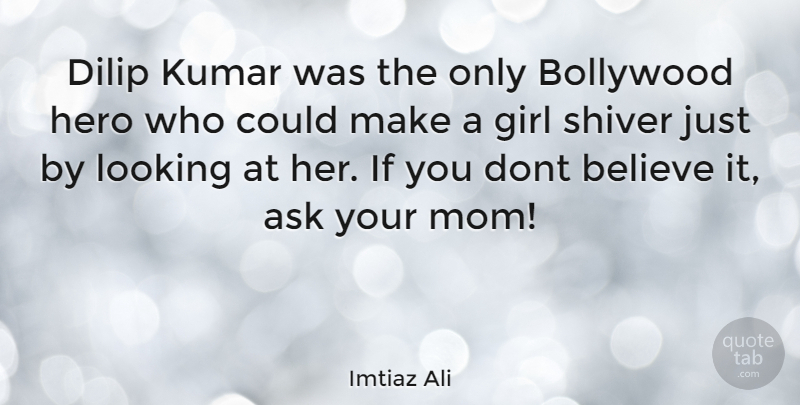 Imtiaz Ali Quote About Girl, Mom, Believe: Dilip Kumar Was The Only...