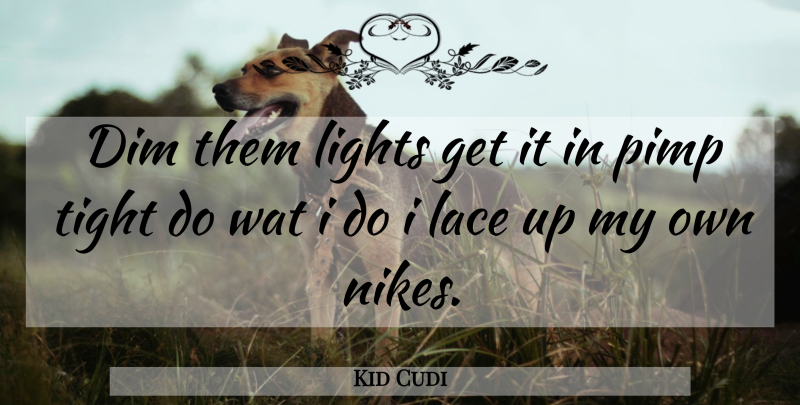 Kid Cudi Quote About Nike, Light, Pimp: Dim Them Lights Get It...