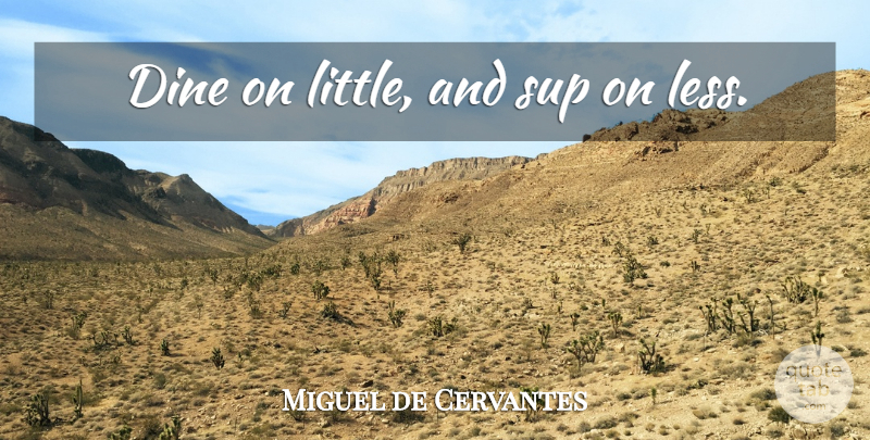Miguel de Cervantes Quote About Littles, Dine, Prudence: Dine On Little And Sup...