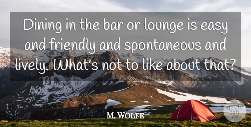 M. Wolfe Quote About Bar, Dining, Easy, Friendly, Lounge: Dining In The Bar Or...
