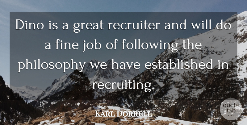 Karl Dorrell Quote About Fine, Following, Great, Job, Philosophy: Dino Is A Great Recruiter...