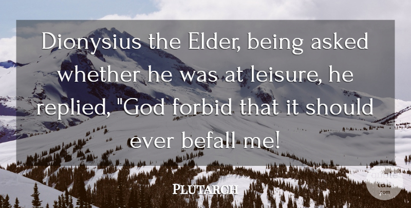 Plutarch Quote About Leisure, Should, Elders: Dionysius The Elder Being Asked...