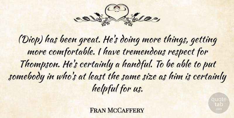 Fran McCaffery Quote About Certainly, Helpful, Respect, Size, Somebody: Diop Has Been Great Hes...