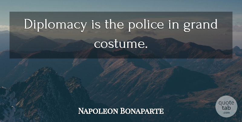 Napoleon Bonaparte Quote About Police, Costumes, Diplomacy: Diplomacy Is The Police In...