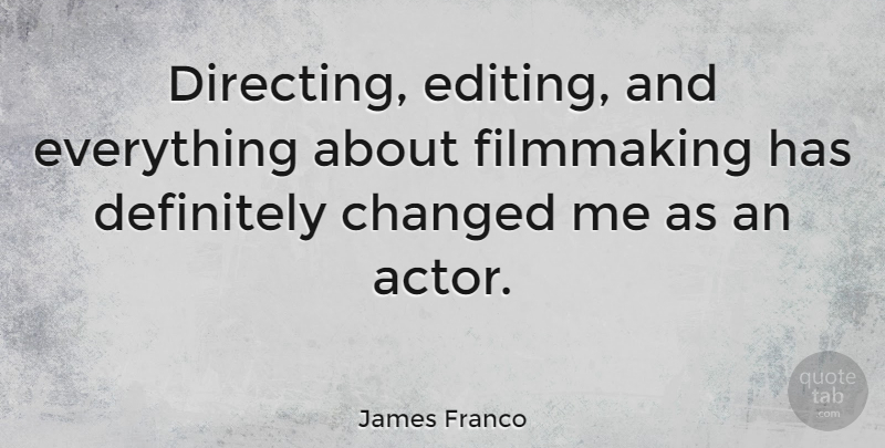 James Franco Quote About Editing, Actors, Filmmaking: Directing Editing And Everything About...
