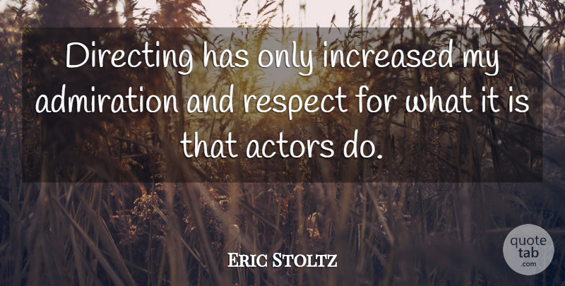 Eric Stoltz Quote About Actors, Admiration And Respect, Admiration: Directing Has Only Increased My...