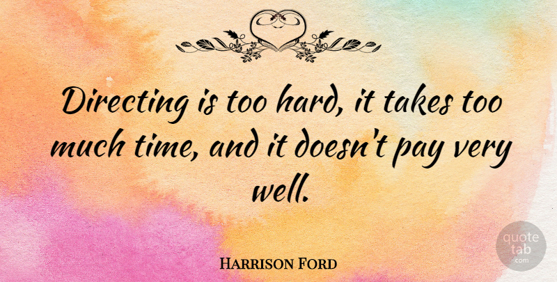 Harrison Ford Quote About Too Much, Pay, Wells: Directing Is Too Hard It...