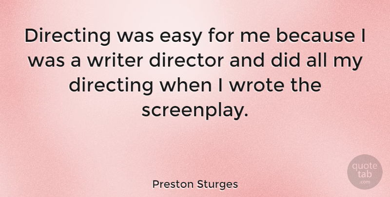 Preston Sturges Quote About Directing, Wrote: Directing Was Easy For Me...