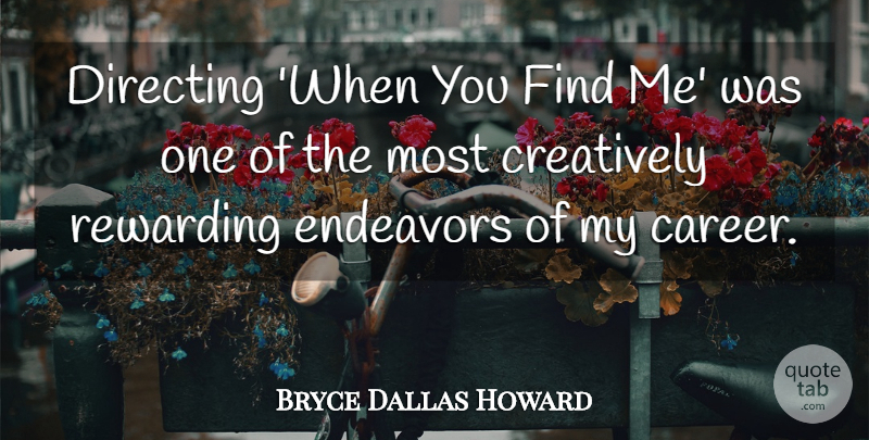 Bryce Dallas Howard Quote About Directing, Endeavors, Rewarding: Directing When You Find Me...
