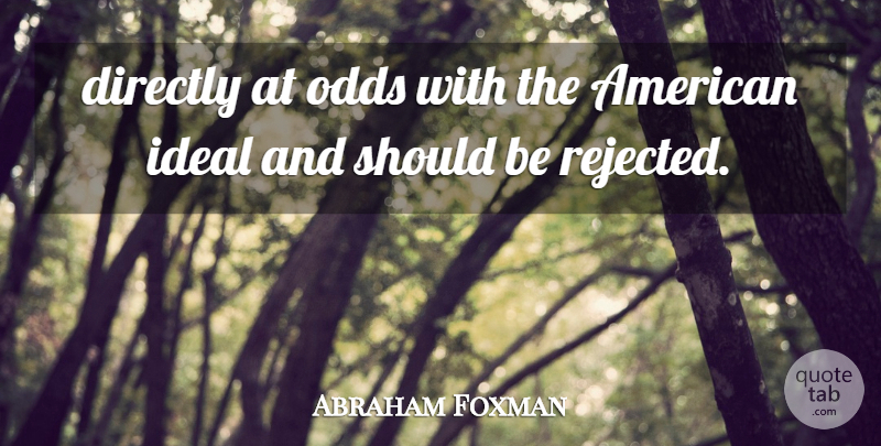 Abraham Foxman Quote About Directly, Ideal, Odds: Directly At Odds With The...