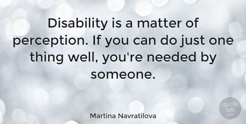 Martina Navratilova Quote About Autism, Perception, Needs: Disability Is A Matter Of...