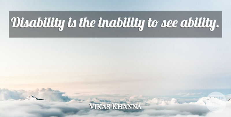 Vikas Khanna Quote About Inability, Disability, Ability: Disability Is The Inability To...