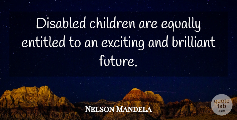 Nelson Mandela Quote About Children, Brilliant, Exciting: Disabled Children Are Equally Entitled...