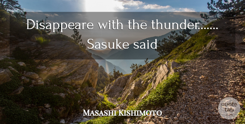 Masashi Kishimoto Quote About Sasuke, Thunder, Said: Disappeare With The Thunder Sasuke...