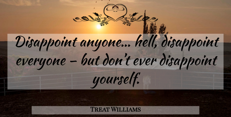 Treat Williams Quote About Hell, Disappoint: Disappoint Anyone Hell Disappoint Everyone...