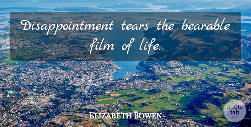 Elizabeth Bowen Quote About Disappointment, Tears, Film: Disappointment Tears The Bearable Film...