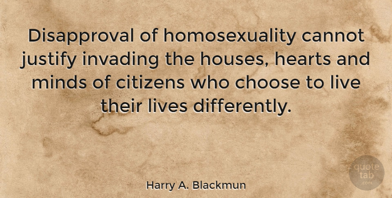 Harry A. Blackmun Quote About Heart, House, Mind: Disapproval Of Homosexuality Cannot Justify...
