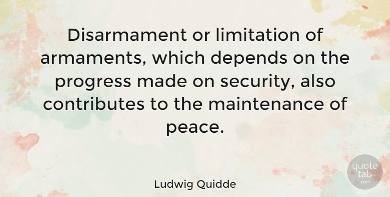 Ludwig Quidde Quote About Progress, Maintenance, Made: Disarmament Or Limitation Of Armaments...