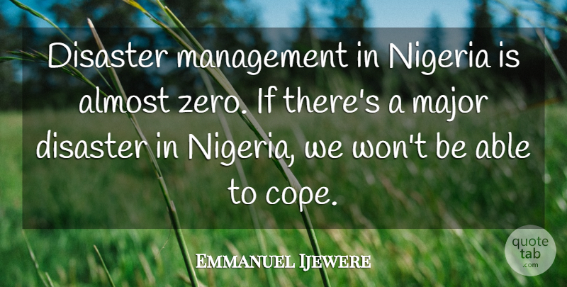 Emmanuel Ijewere Quote About Almost, Disaster, Major, Management, Nigeria: Disaster Management In Nigeria Is...