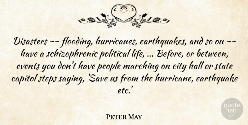 Peter May Quote About Capitol, City, Disasters, Earthquake, Events: Disasters Flooding Hurricanes Earthquakes And...