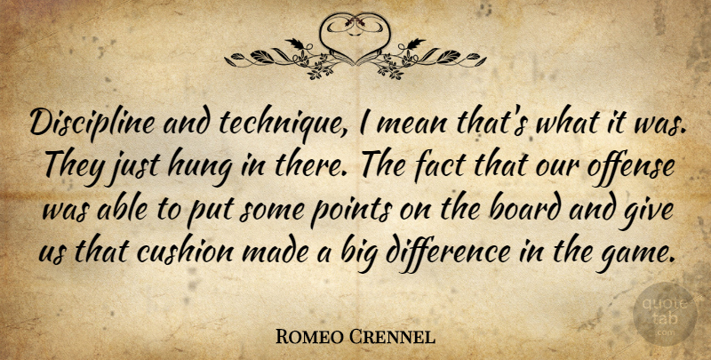 Romeo Crennel Quote About Board, Cushion, Difference, Discipline, Fact: Discipline And Technique I Mean...