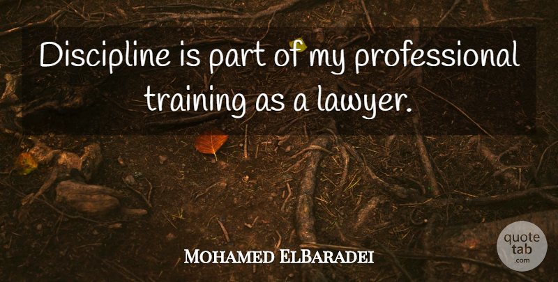 Mohamed ElBaradei Quote About Discipline, Training, Professional Training: Discipline Is Part Of My...