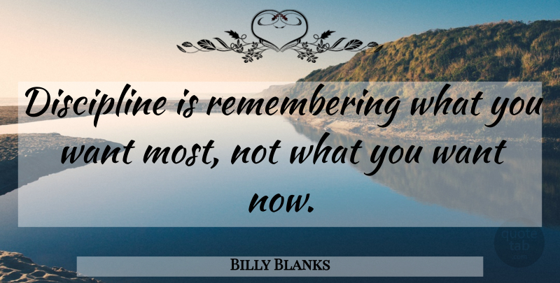 Billy Blanks Quote About Discipline, Want, Remember: Discipline Is Remembering What You...