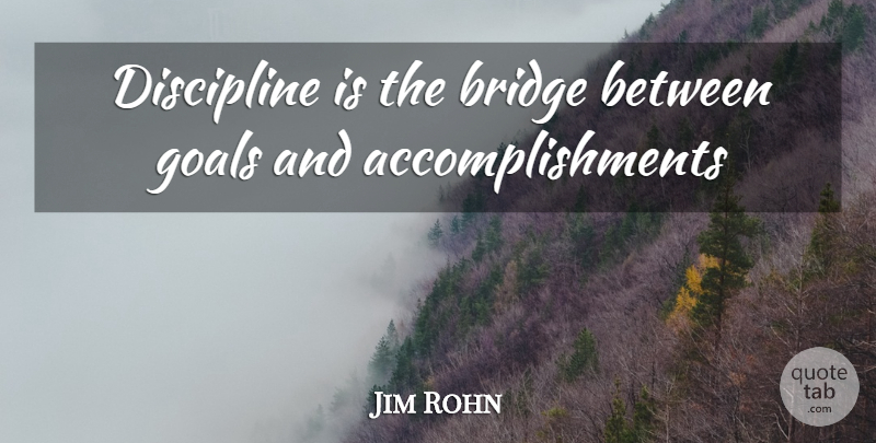 Jim Rohn Quote About Bridge, Discipline, Goals: Discipline Is The Bridge Between...