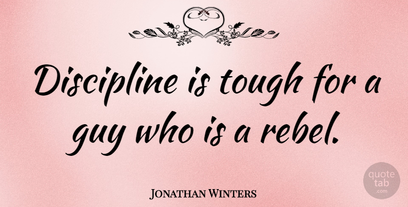 Jonathan Winters Quote About Discipline, Guy, Rebel: Discipline Is Tough For A...