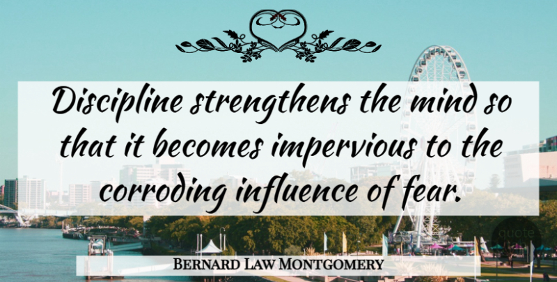 Bernard Law Montgomery Quote About Discipline, Mind, Influence: Discipline Strengthens The Mind So...
