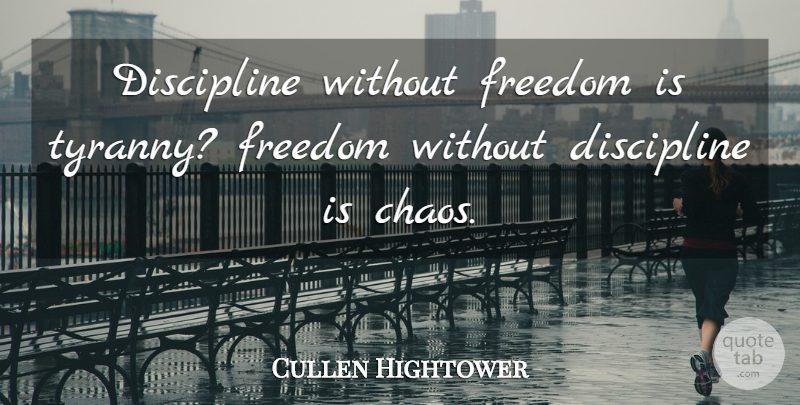 Cullen Hightower Quote About Inspirational, Discipline, Chaos: Discipline Without Freedom Is Tyranny...