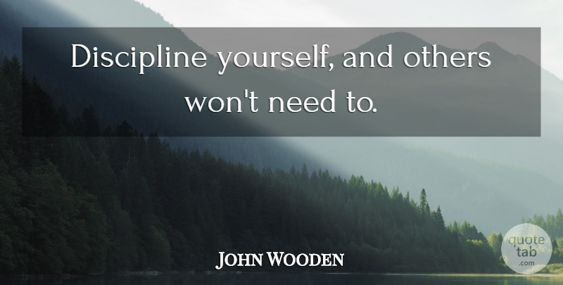 John Wooden Quote About Basketball, Ucla, Discipline: Discipline Yourself And Others Wont...