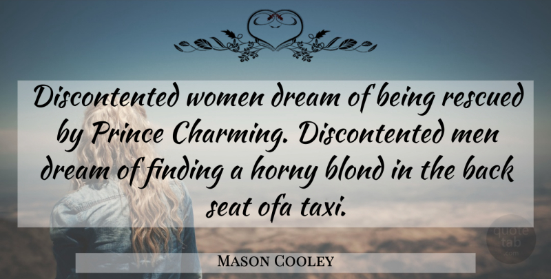 Mason Cooley Quote About Dream, Men, Horny: Discontented Women Dream Of Being...