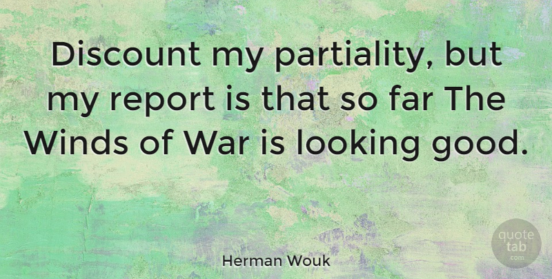 Herman Wouk Quote About War, Wind, Looking Good: Discount My Partiality But My...