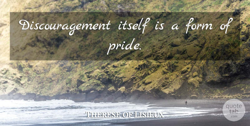 Therese of Lisieux Quote About Faith, Inspiration, Pride: Discouragement Itself Is A Form...