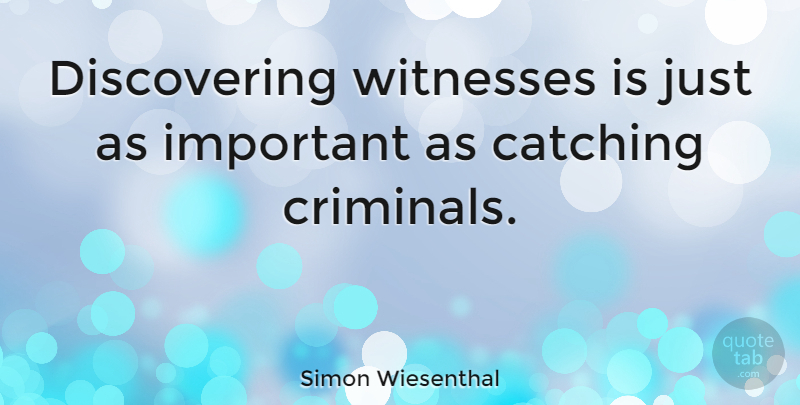 Simon Wiesenthal Quote About Important, Criminals, Catching: Discovering Witnesses Is Just As...