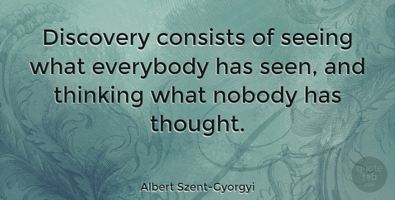 Albert Szent-Gyorgyi Quote About Consists, Discovery, Everybody, Nobody, Seeing: Discovery Consists Of Seeing What...