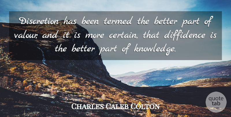 Charles Caleb Colton Quote About Certain, Diffidence, Valour: Discretion Has Been Termed The...