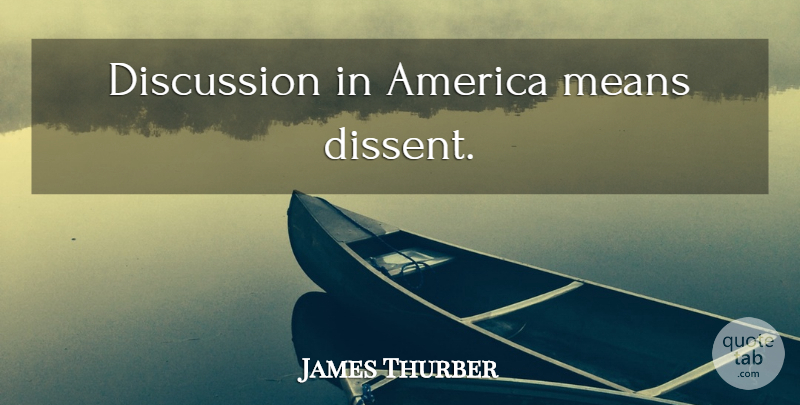James Thurber Quote About Mean, America, Comedy: Discussion In America Means Dissent...