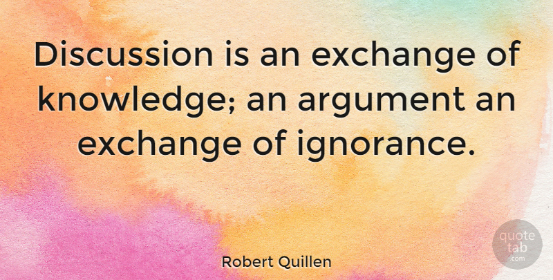 Robert Quillen Quote About Anger, Ignorance, Knowledge: Discussion Is An Exchange Of...