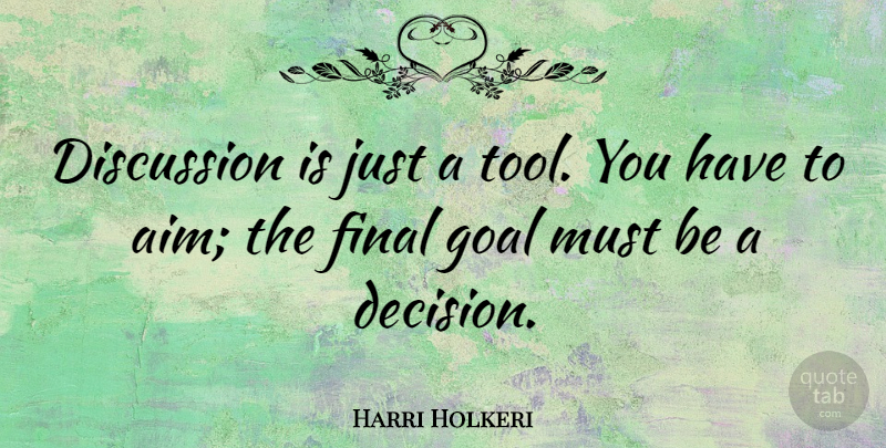Harri Holkeri Quote About Goal, Decision, Tools: Discussion Is Just A Tool...