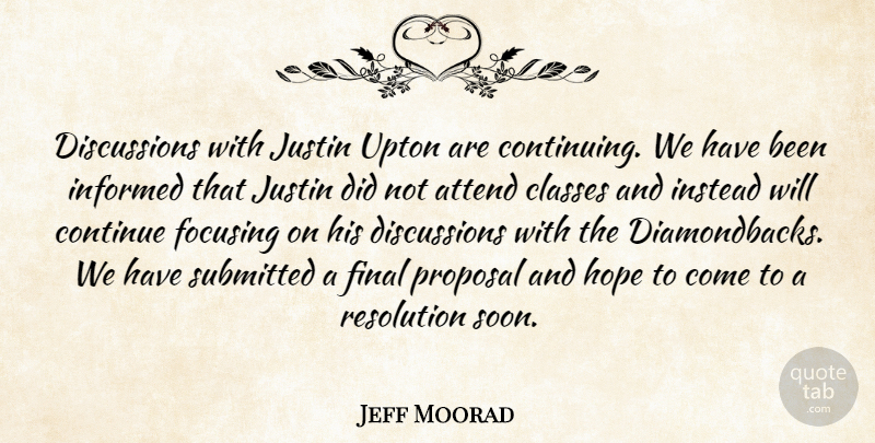 Jeff Moorad Quote About Attend, Classes, Continue, Final, Focusing: Discussions With Justin Upton Are...