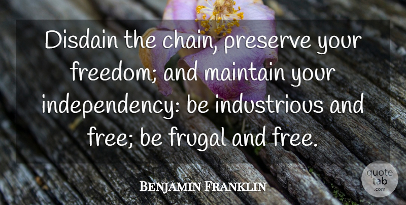 Benjamin Franklin Quote About Chains, Frugal, Preserves: Disdain The Chain Preserve Your...